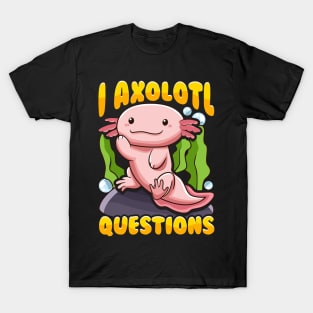 Cute & Funny I Axolotl Questions Pun Walking Fish T-Shirt